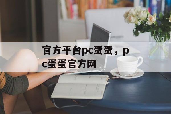 官方平台pc蛋蛋，pc蛋蛋官方网