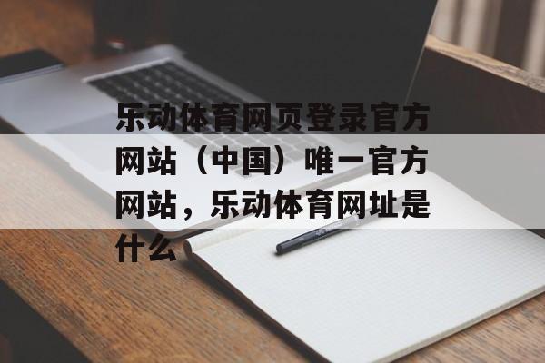 乐动体育网页登录官方网站（中国）唯一官方网站，乐动体育网址是什么